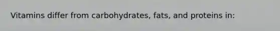 Vitamins differ from carbohydrates, fats, and proteins in: