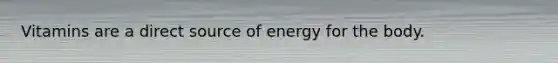 Vitamins are a direct source of energy for the body.
