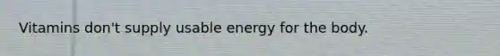 Vitamins don't supply usable energy for the body.