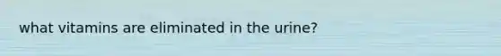 what vitamins are eliminated in the urine?
