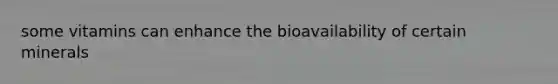 some vitamins can enhance the bioavailability of certain minerals