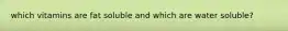 which vitamins are fat soluble and which are water soluble?