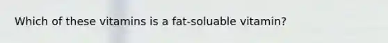 Which of these vitamins is a fat-soluable vitamin?