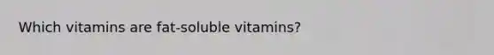 Which vitamins are fat-soluble vitamins?