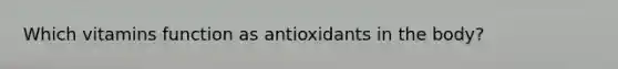 Which vitamins function as antioxidants in the body?