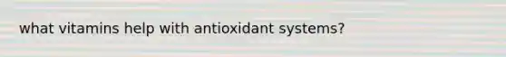 what vitamins help with antioxidant systems?