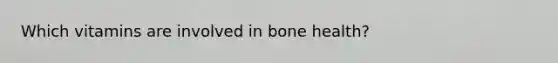 Which vitamins are involved in bone health?