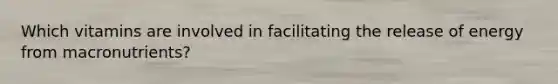 Which vitamins are involved in facilitating the release of energy from macronutrients?