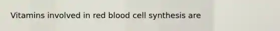 Vitamins involved in red blood cell synthesis are