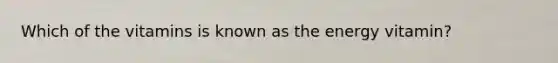 Which of the vitamins is known as the energy vitamin?