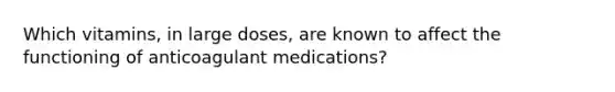 Which vitamins, in large doses, are known to affect the functioning of anticoagulant medications?