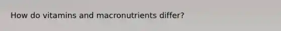 How do vitamins and macronutrients differ?