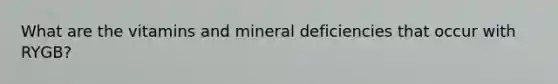 What are the vitamins and mineral deficiencies that occur with RYGB?