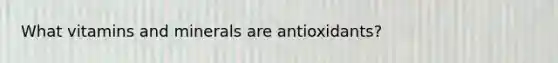 What vitamins and minerals are antioxidants?