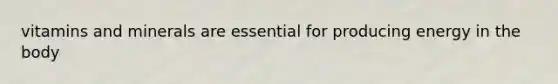 vitamins and minerals are essential for producing energy in the body