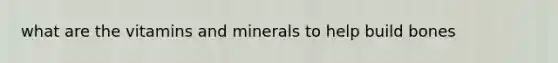 what are the vitamins and minerals to help build bones