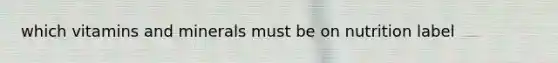 which vitamins and minerals must be on nutrition label