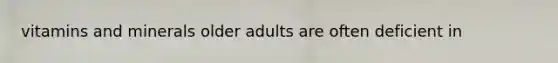 vitamins and minerals older adults are often deficient in