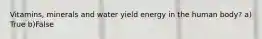 Vitamins, minerals and water yield energy in the human body? a) True b)False