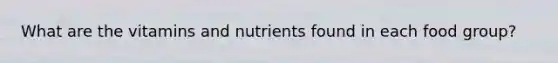 What are the vitamins and nutrients found in each food group?