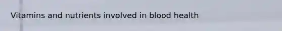 Vitamins and nutrients involved in blood health