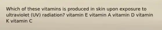 Which of these vitamins is produced in skin upon exposure to ultraviolet (UV) radiation? vitamin E vitamin A vitamin D vitamin K vitamin C