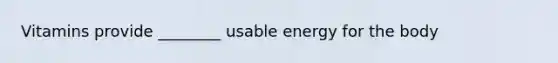 Vitamins provide ________ usable energy for the body