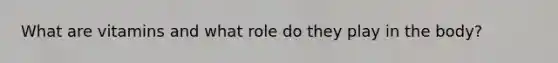 What are vitamins and what role do they play in the body?
