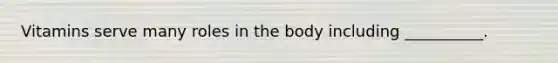 Vitamins serve many roles in the body including __________.