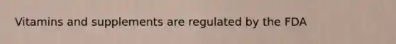 Vitamins and supplements are regulated by the FDA