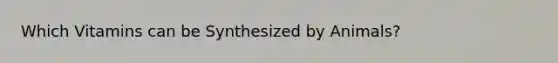 Which Vitamins can be Synthesized by Animals?