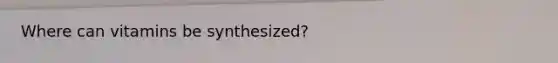 Where can vitamins be synthesized?