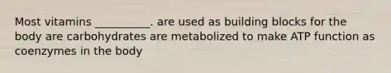 Most vitamins __________. are used as building blocks for the body are carbohydrates are metabolized to make ATP function as coenzymes in the body