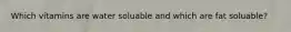 Which vitamins are water soluable and which are fat soluable?