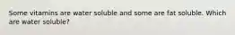 Some vitamins are water soluble and some are fat soluble. Which are water soluble?
