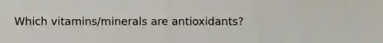 Which vitamins/minerals are antioxidants?