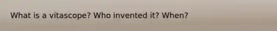 What is a vitascope? Who invented it? When?