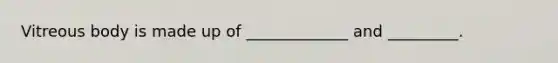 Vitreous body is made up of _____________ and _________.