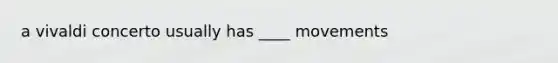a vivaldi concerto usually has ____ movements