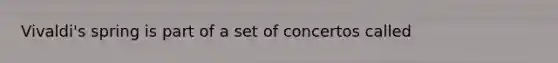 Vivaldi's spring is part of a set of concertos called