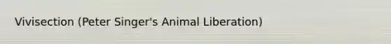 Vivisection (Peter Singer's Animal Liberation)