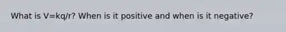 What is V=kq/r? When is it positive and when is it negative?