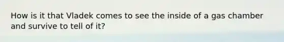 How is it that Vladek comes to see the inside of a gas chamber and survive to tell of it?