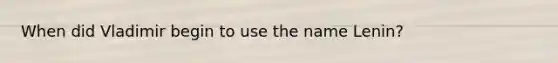 When did Vladimir begin to use the name Lenin?