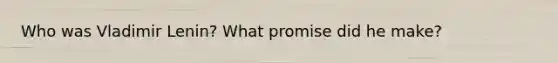 Who was Vladimir Lenin? What promise did he make?