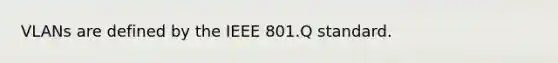 VLANs are defined by the IEEE 801.Q standard.