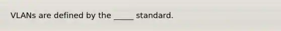 VLANs are defined by the _____ standard.