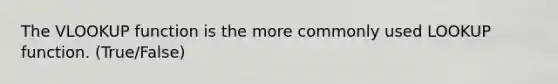 The VLOOKUP function is the more commonly used LOOKUP function. (True/False)