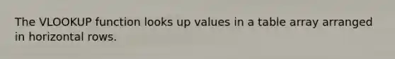 The VLOOKUP function looks up values in a table array arranged in horizontal rows.