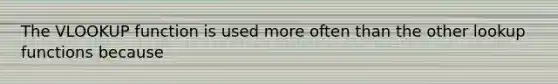 The VLOOKUP function is used more often than the other lookup functions because